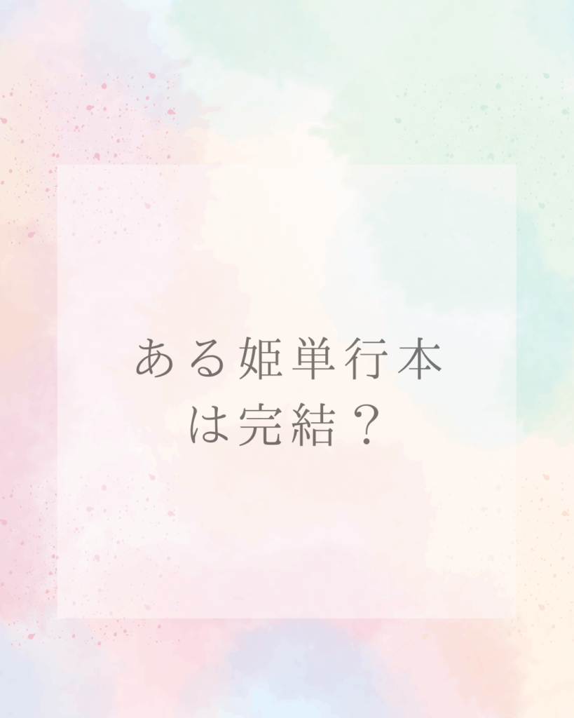 ある姫単行本は完結している?読むべき理由と最新巻の発売日を徹底解説