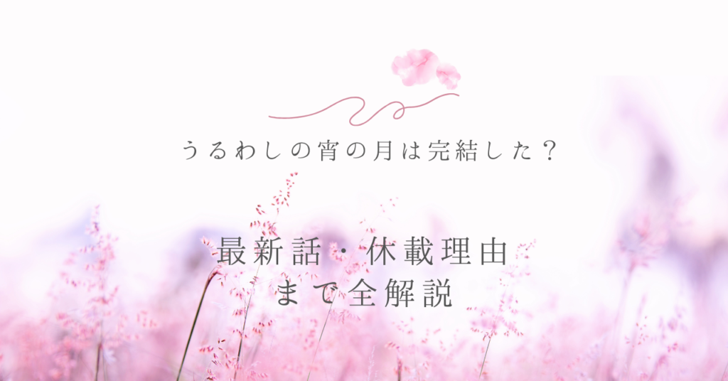 うるわしの宵の月は完結した？最新話・休載理由まで全解説